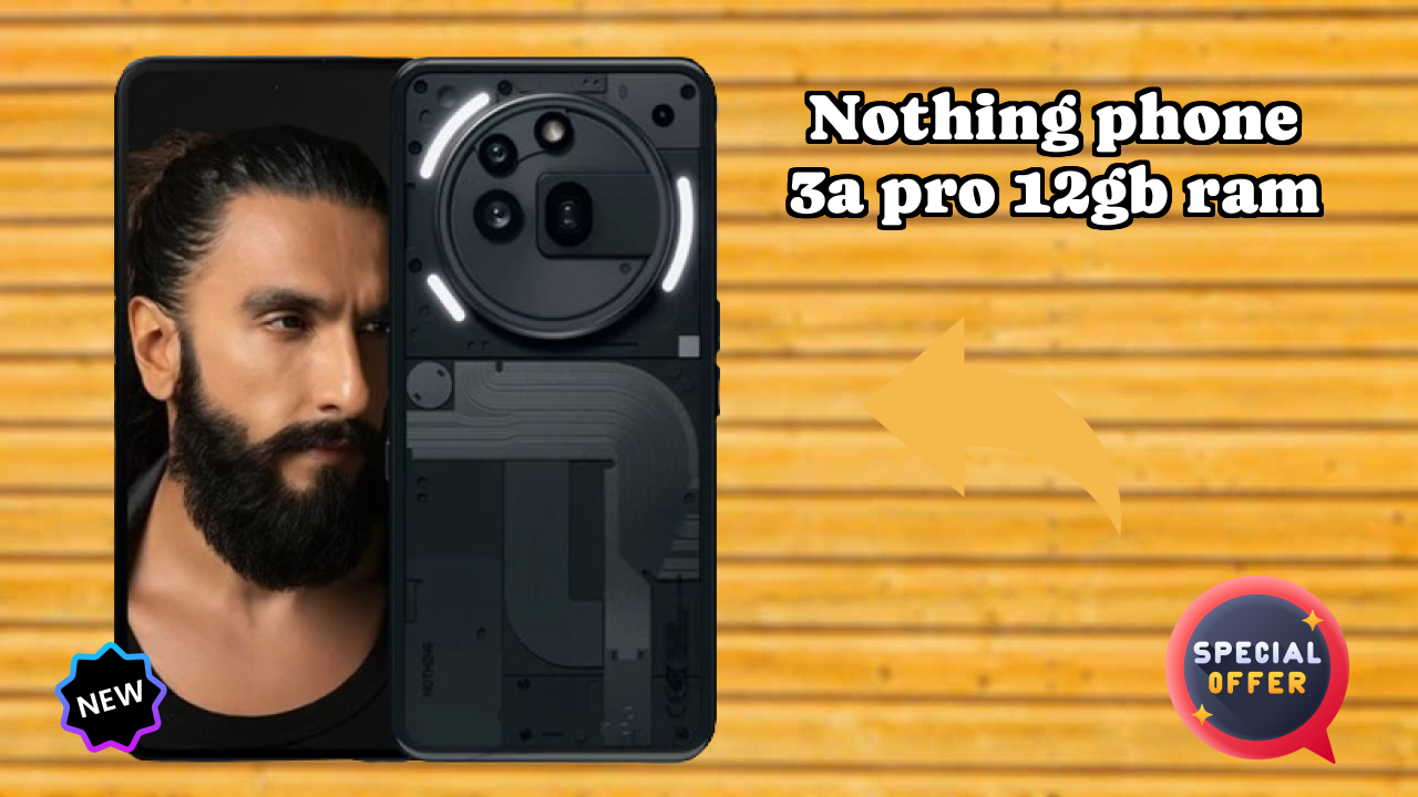 Nothing Phone 3a Pro 12GB RAM Price Analysis: ₹31,669 Value for Money