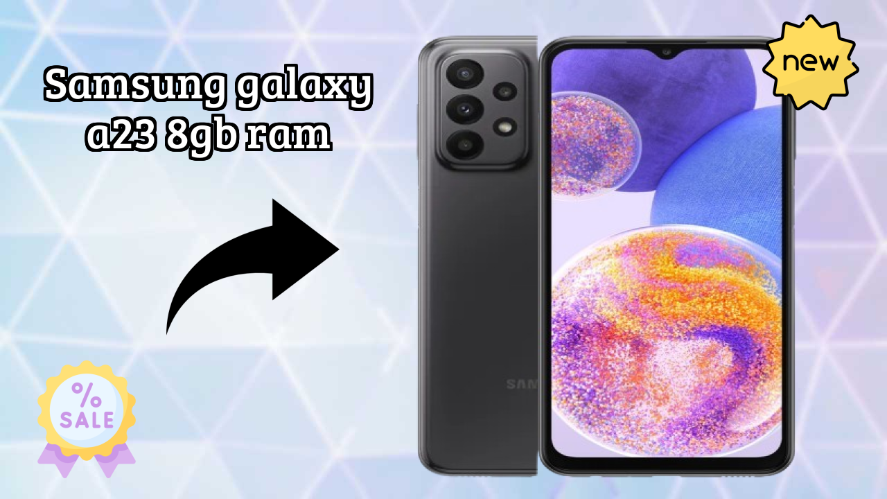 Samsung Galaxy A23 8GB RAM vs Samsung Galaxy: Complete Compare